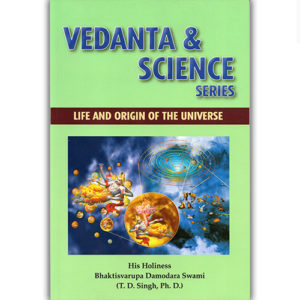 Life and Origin of the Universe - Vedanta & Science Series (Scientific Commentary on the Vedanta-Sutra (vs 1.1.1-2))