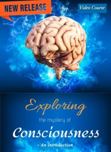 NEW COURSE RELEASE: EXPLORING THE MYSTERY OF CONSCIOUSNESS – An Introduction